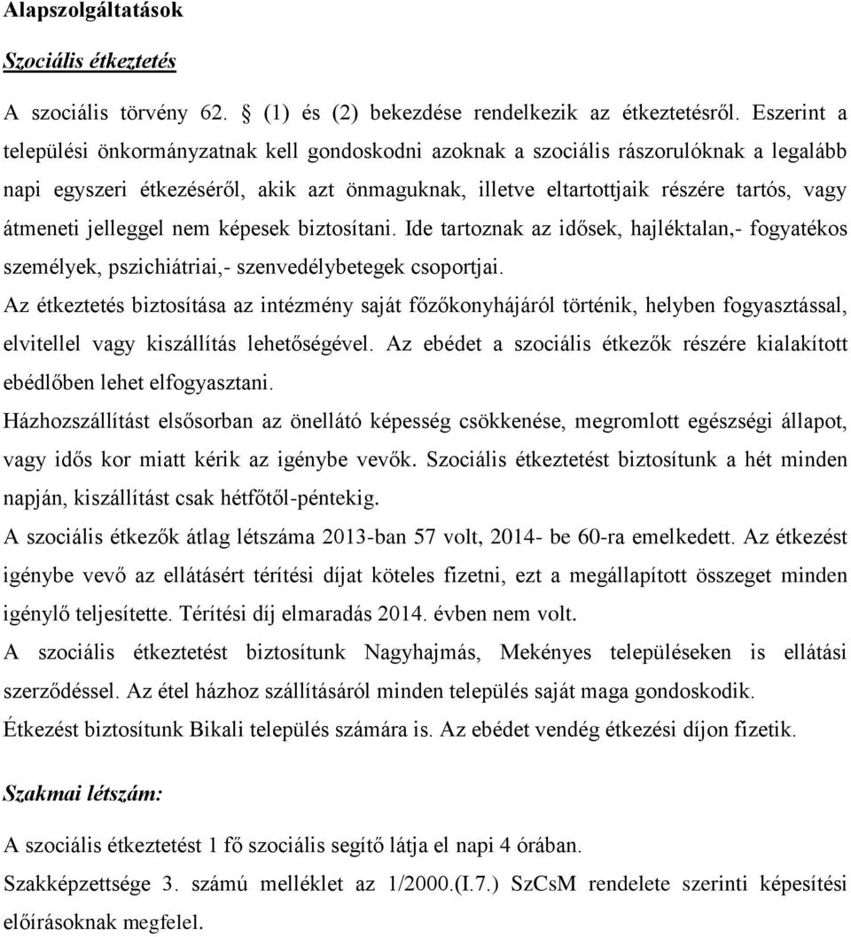 jelleggel nem képesek biztosítani. Ide tartoznak az idősek, hajléktalan,- fogyatékos személyek, pszichiátriai,- szenvedélybetegek csoportjai.