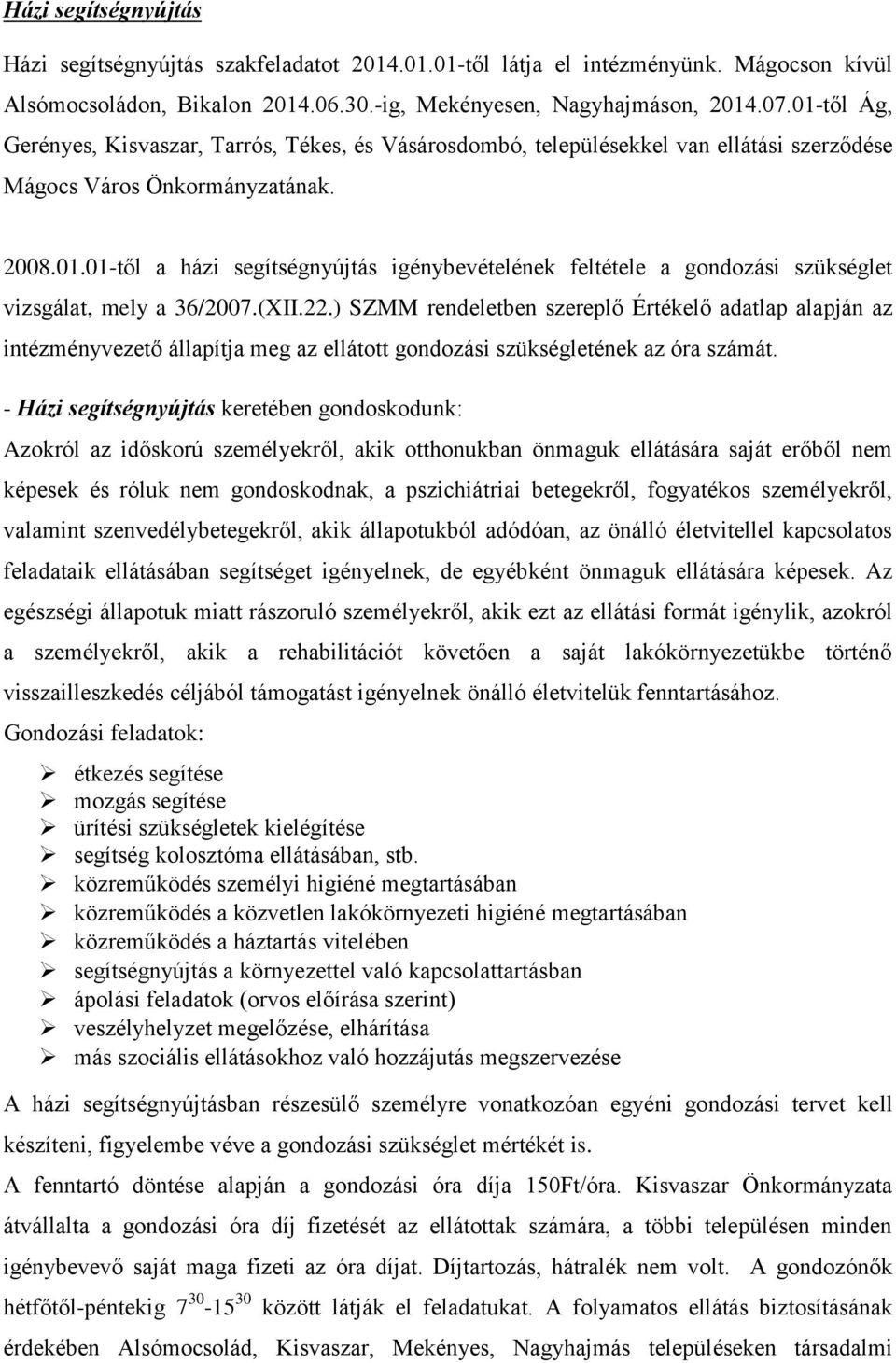 (XII.22.) SZMM rendeletben szereplő Értékelő adatlap alapján az intézményvezető állapítja meg az ellátott gondozási szükségletének az óra számát.