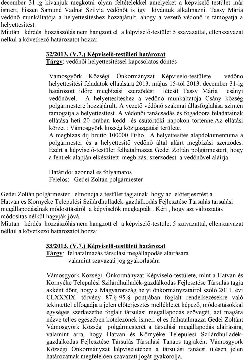 Miután kérdés hozzászólás nem hangzott el a képviselő-testület 5 szavazattal, ellenszavazat nélkül a következő határozatot hozza: 32/2013. (V.7.