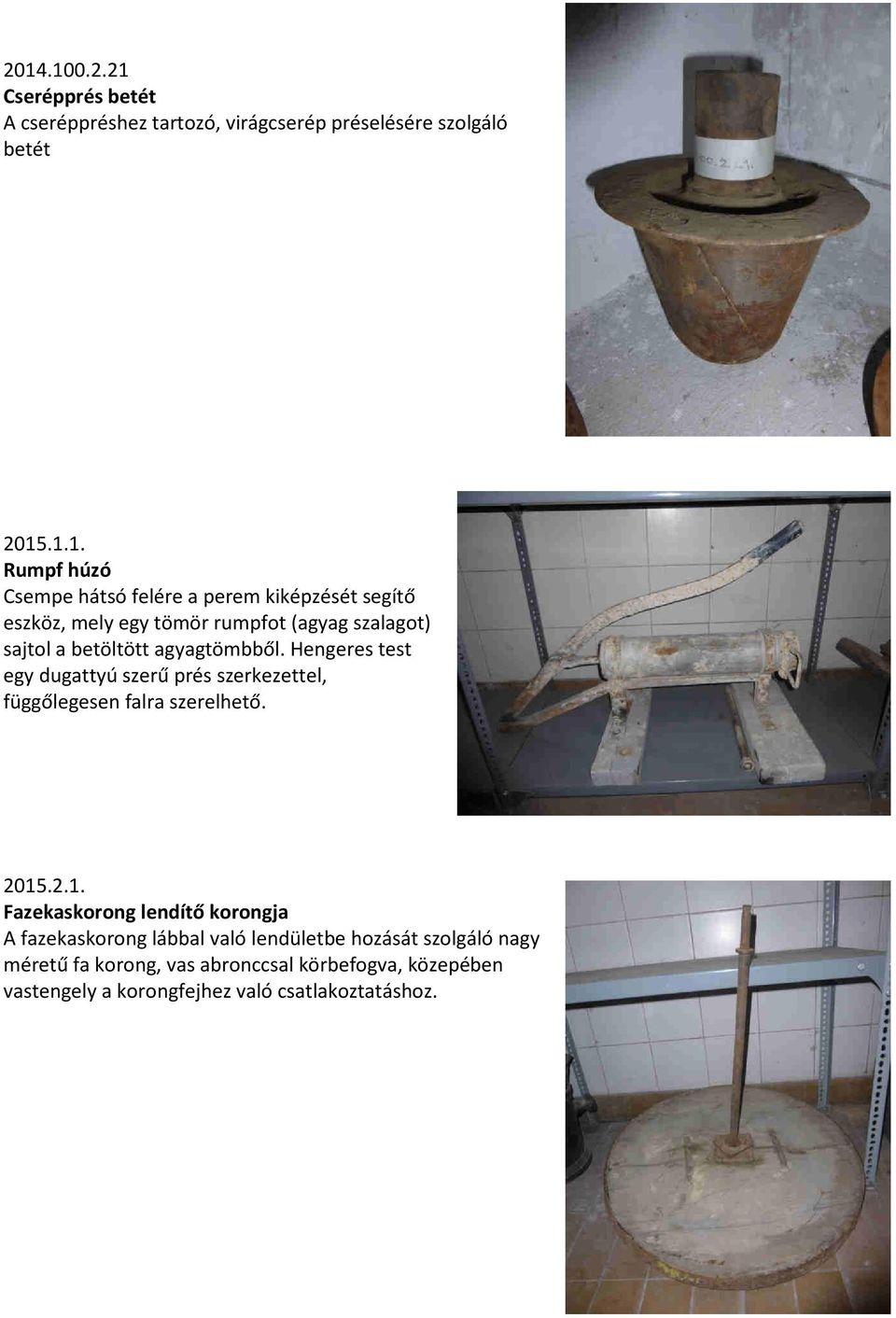 Hengeres test egy dugattyú szerű prés szerkezettel, függőlegesen falra szerelhető. 2015