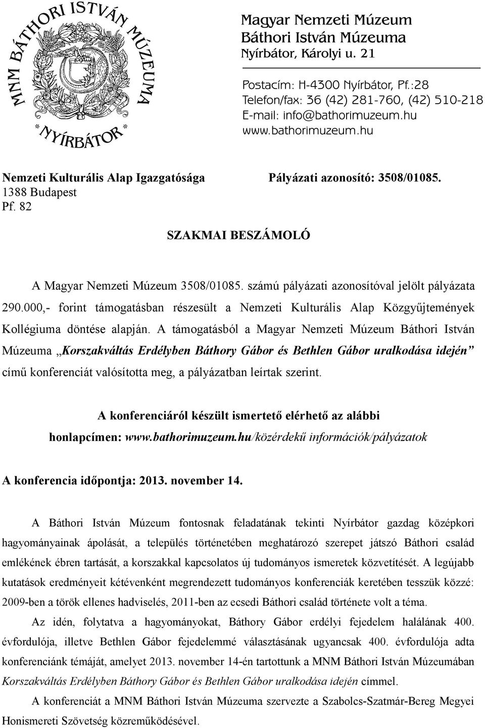 A támogatásból a Magyar Nemzeti Múzeum Báthori István Múzeuma Korszakváltás Erdélyben Báthory Gábor és Bethlen Gábor uralkodása idején című konferenciát valósította meg, a pályázatban leírtak szerint.