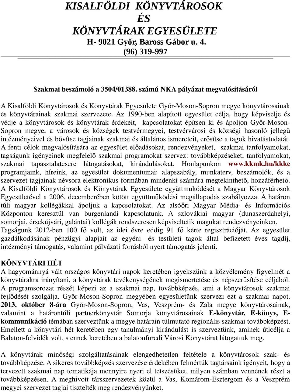 Az 1990-ben alapított egyesület célja, hogy képviselje és védje a könyvtárosok és könyvtárak érdekeit, kapcsolatokat építsen ki és ápoljon Győr-Moson- Sopron megye, a városok és községek