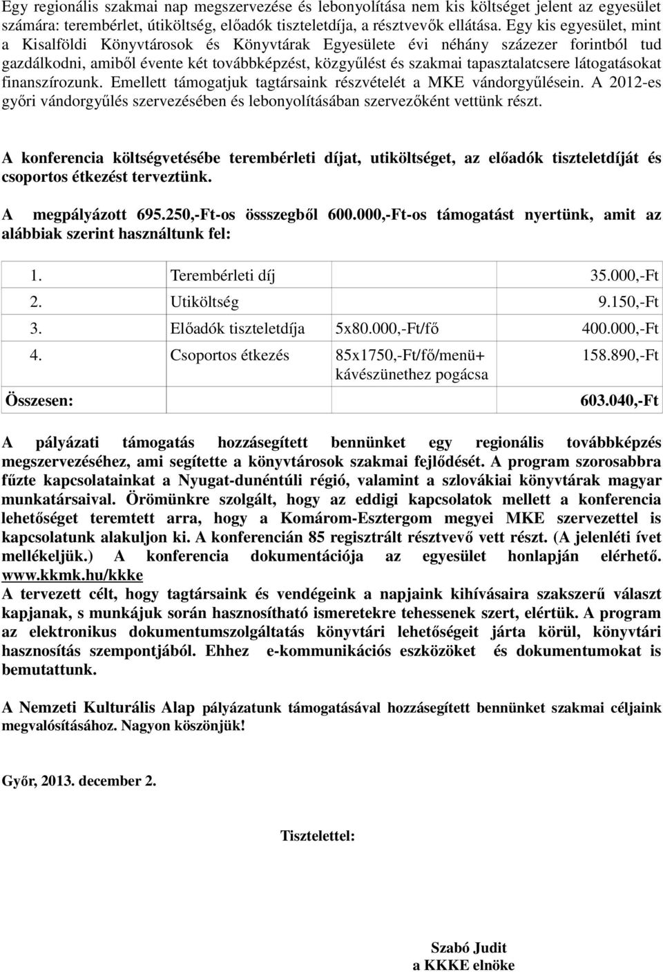 látogatásokat finanszírozunk. Emellett támogatjuk tagtársaink részvételét a MKE vándorgyűlésein. A 2012-es győri vándorgyűlés szervezésében és lebonyolításában szervezőként vettünk részt.