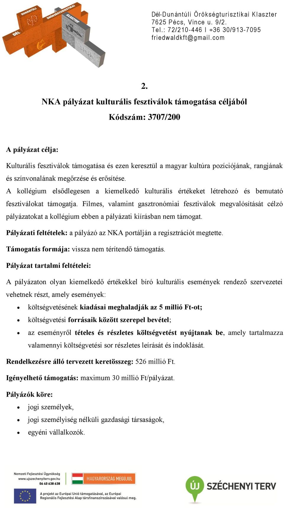 Filmes, valamint gasztronómiai fesztiválok megvalósítását célzó pályázatokat a kollégium ebben a pályázati kiírásban nem támogat.