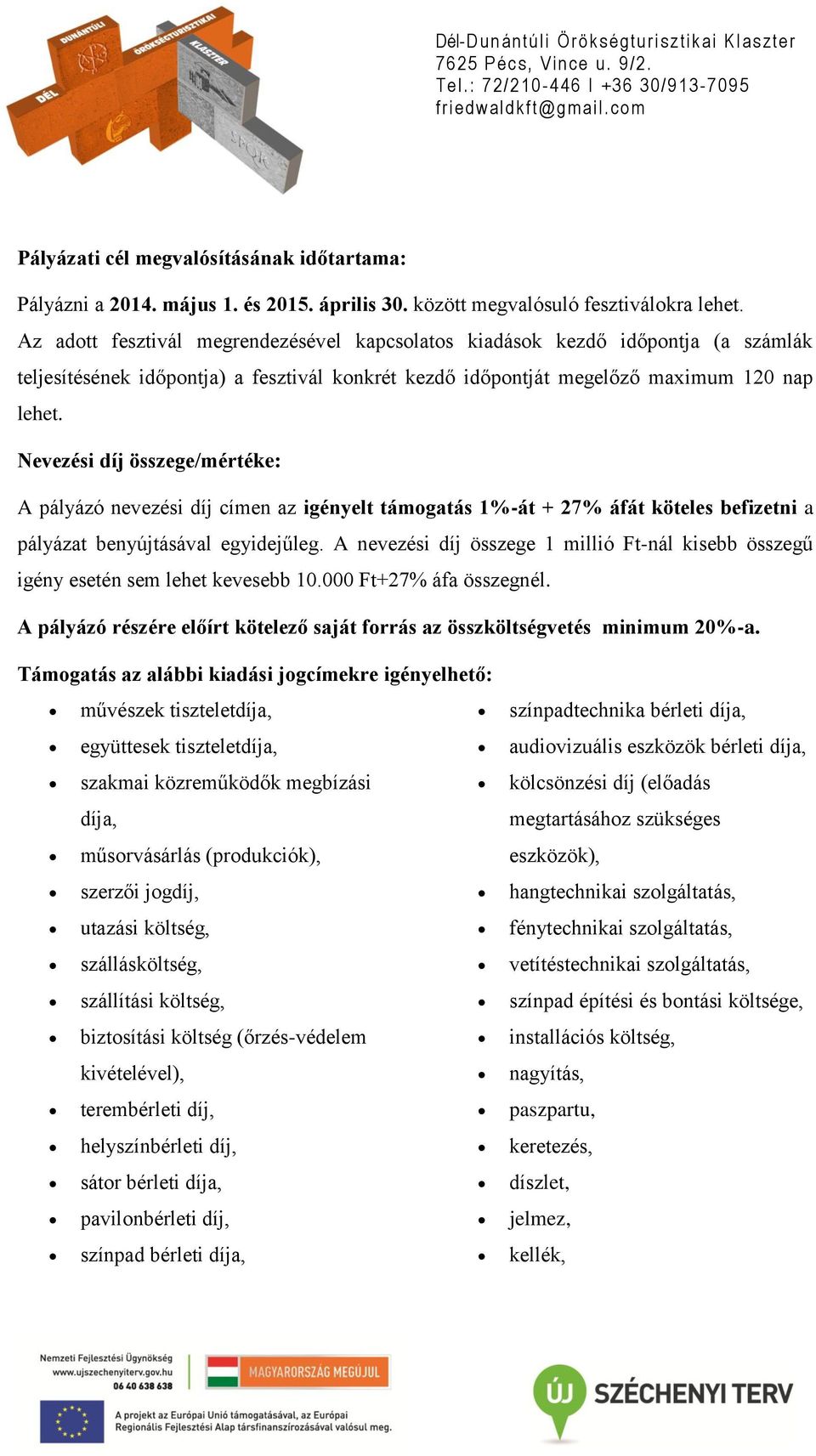 Nevezési díj összege/mértéke: A pályázó nevezési díj címen az igényelt támogatás 1%-át + 27% áfát köteles befizetni a pályázat benyújtásával egyidejűleg.