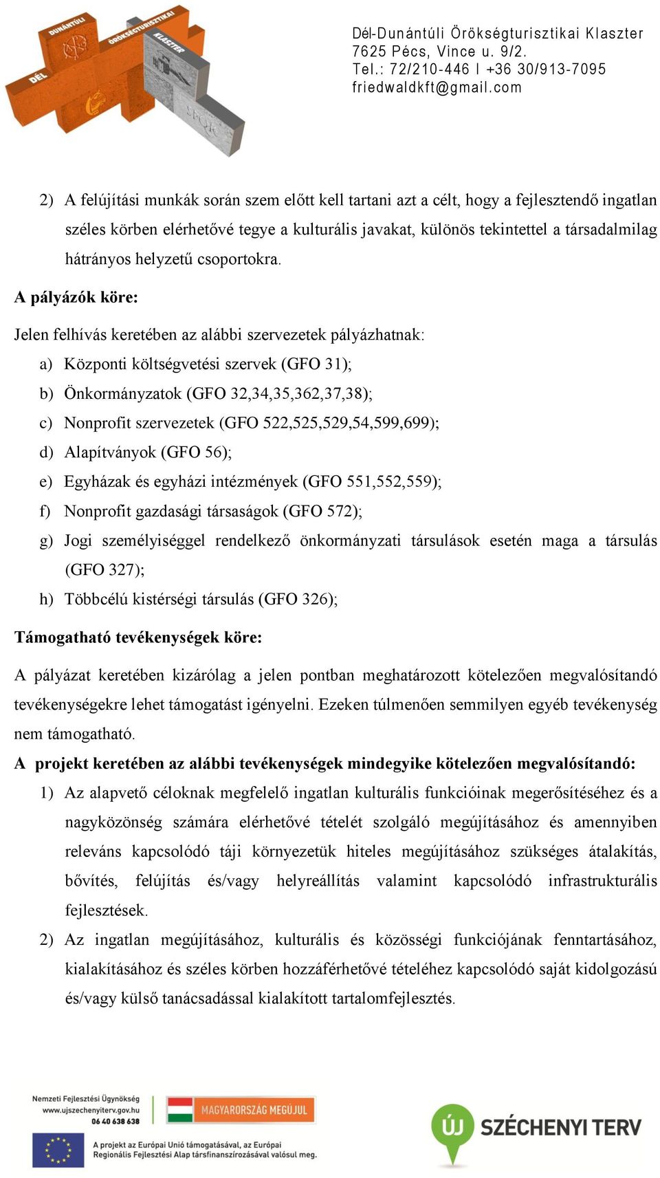 A pályázók köre: Jelen felhívás keretében az alábbi szervezetek pályázhatnak: a) Központi költségvetési szervek (GFO 31); b) Önkormányzatok (GFO 32,34,35,362,37,38); c) Nonprofit szervezetek (GFO