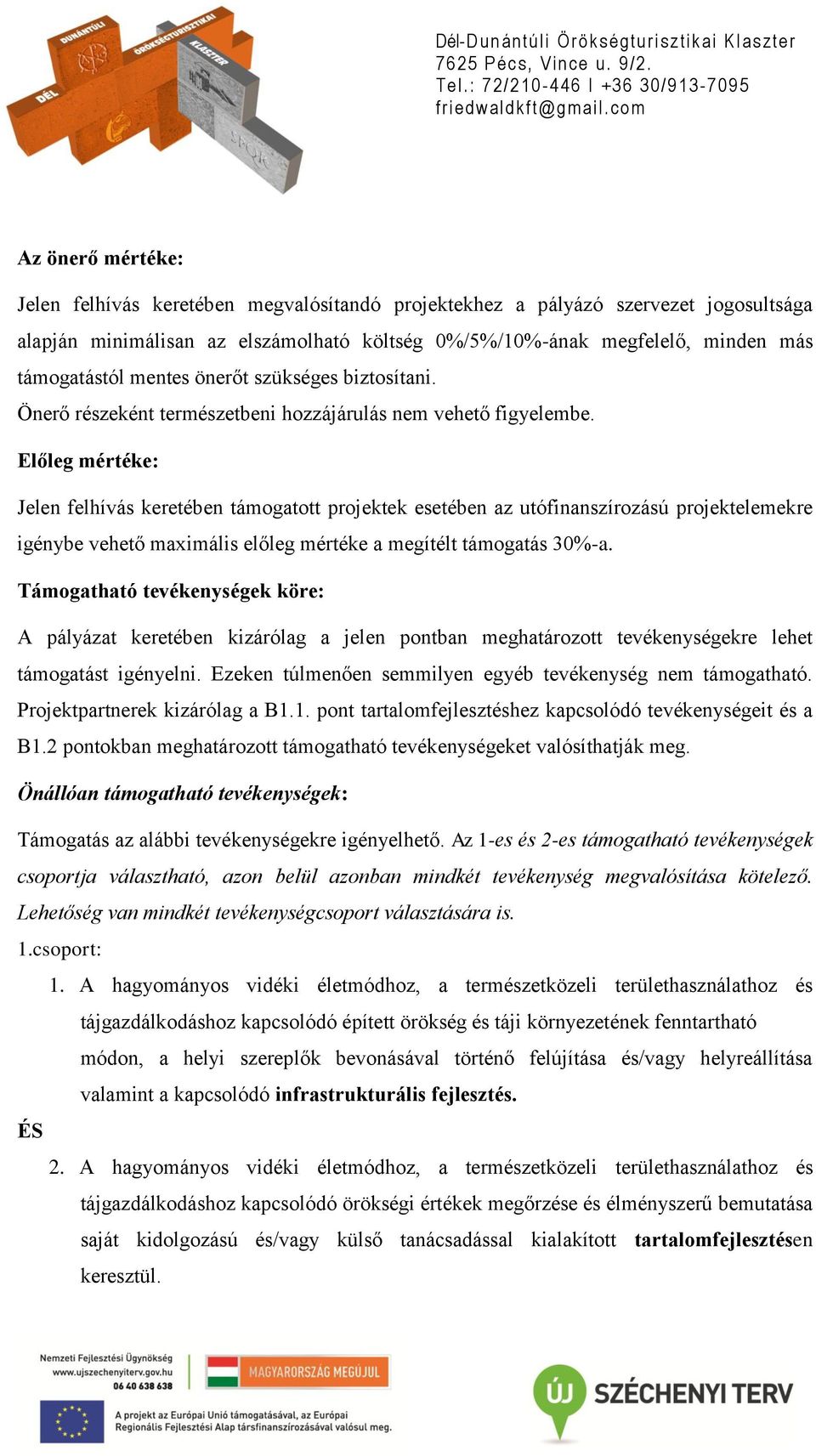 Előleg mértéke: Jelen felhívás keretében támogatott projektek esetében az utófinanszírozású projektelemekre igénybe vehető maximális előleg mértéke a megítélt támogatás 30%-a.