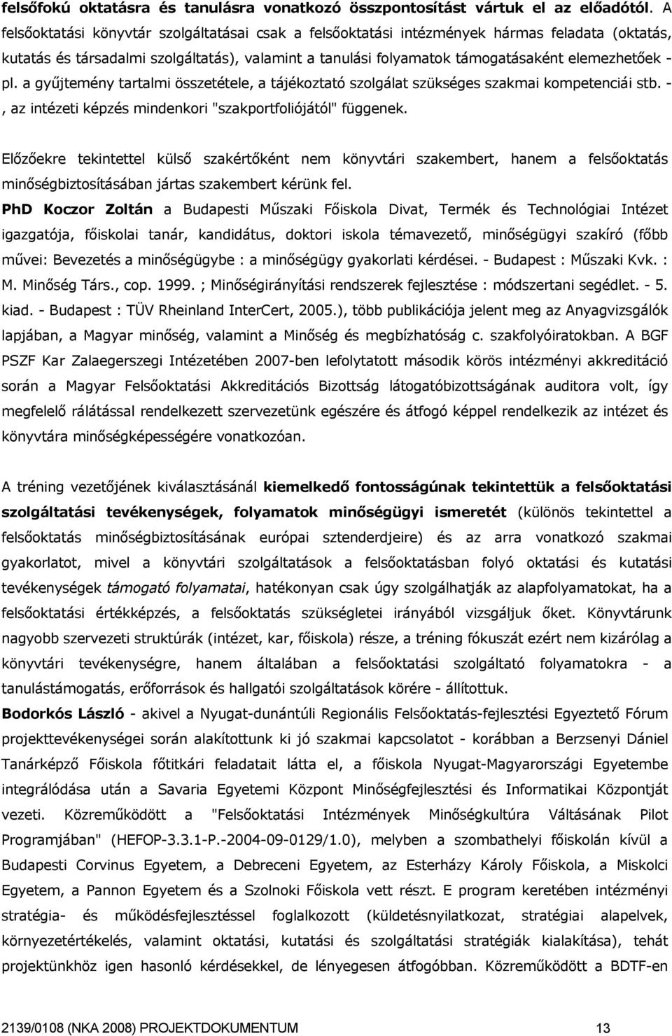 a gyűjtemény tartalmi összetétele, a tájékoztató szolgálat szükséges szakmai kompetenciái stb. -, az intézeti képzés mindenkori "szakportfoliójától" függenek.