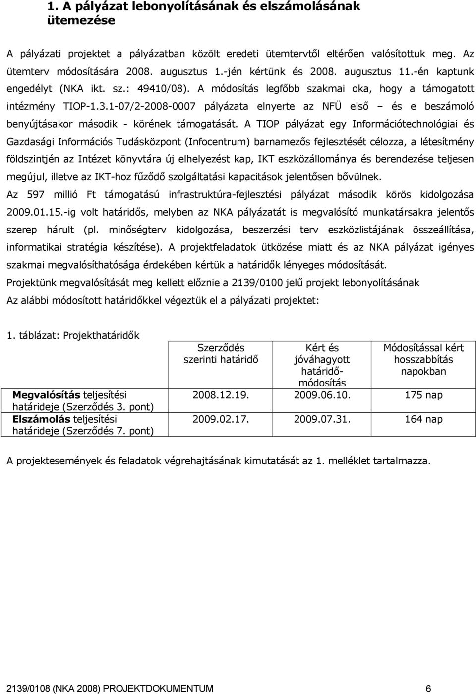 1-07/2-2008-0007 pályázata elnyerte az NFÜ első és e beszámoló benyújtásakor második - körének támogatását.