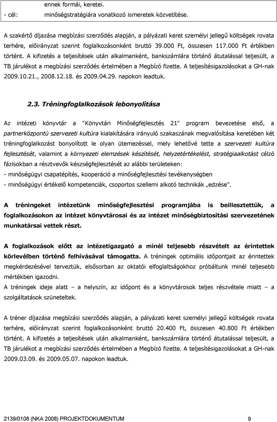 000 Ft értékben történt. A kifizetés a teljesítések után alkalmanként, bankszámlára történő átutalással teljesült, a TB járulékot a megbízási szerződés értelmében a Megbízó fizette.