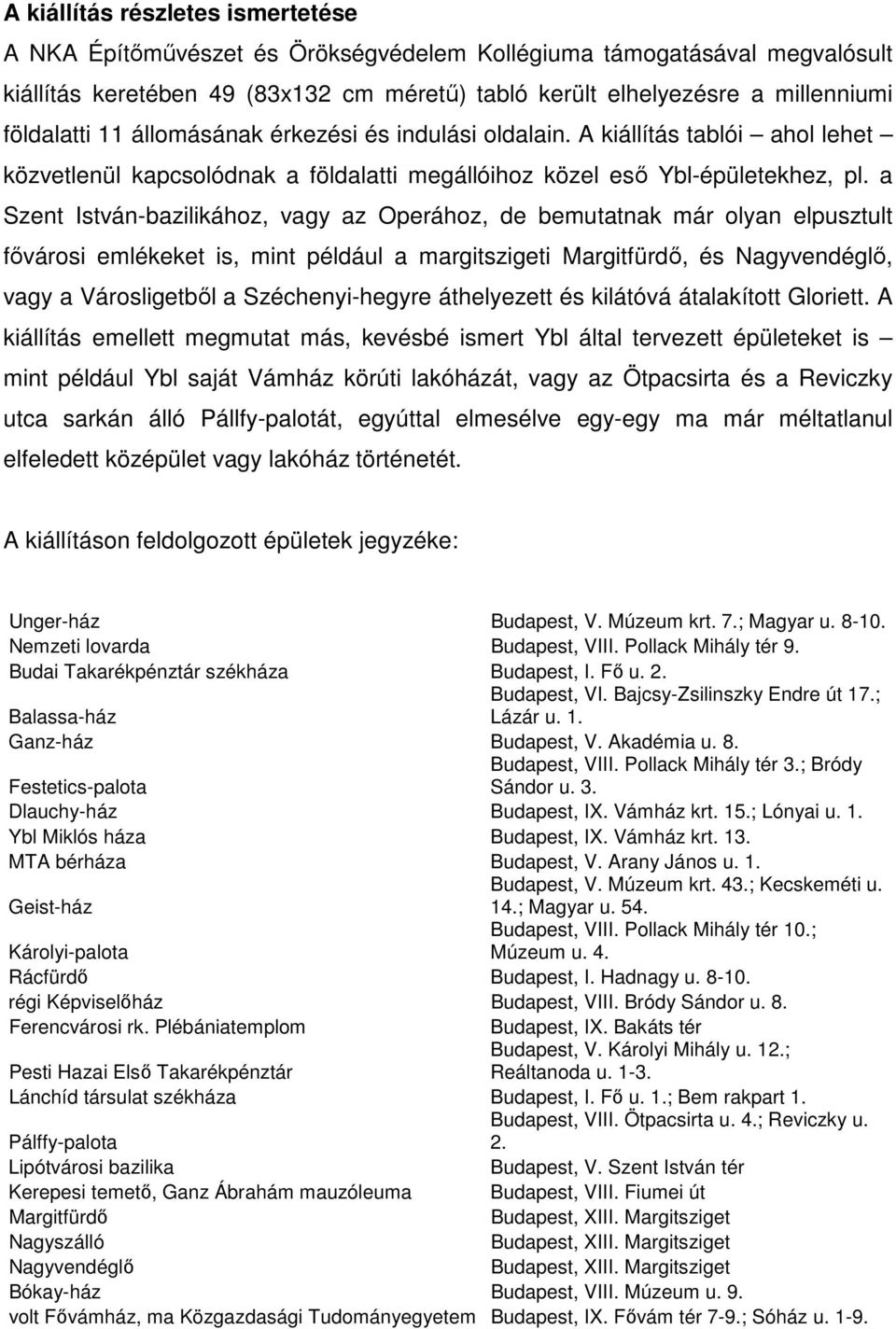 a Szent István-bazilikához, vagy az Operához, de bemutatnak már olyan elpusztult fővárosi emlékeket is, mint például a margitszigeti Margitfürdő, és Nagyvendéglő, vagy a Városligetből a