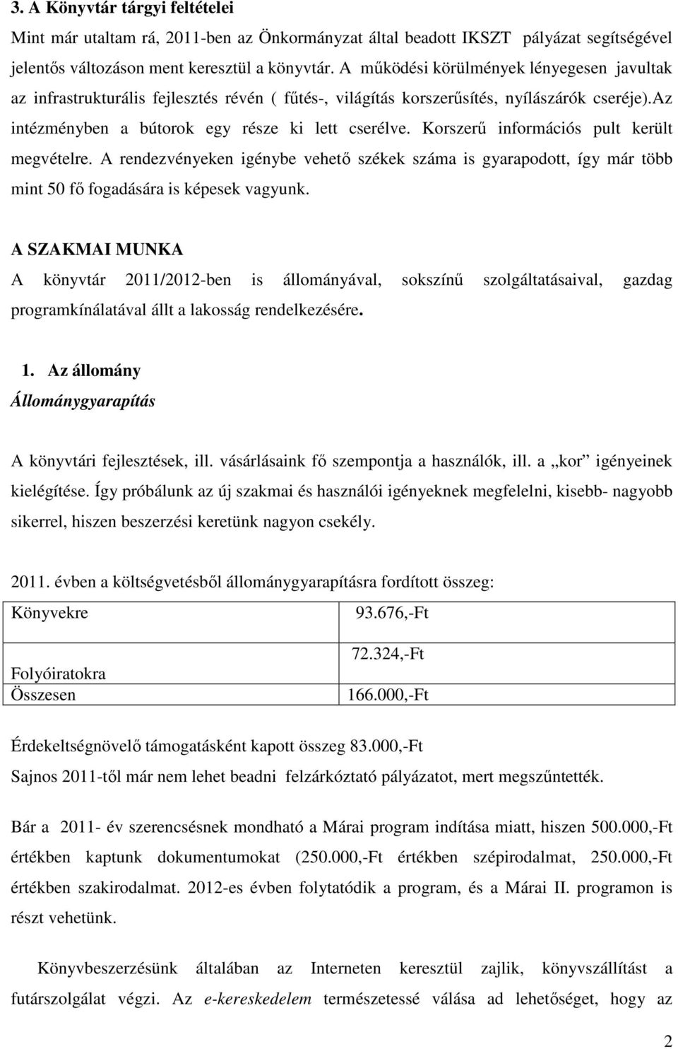 Korszerű információs pult került megvételre. A rendezvényeken igénybe vehető székek száma is gyarapodott, így már több mint 50 fő fogadására is képesek vagyunk.