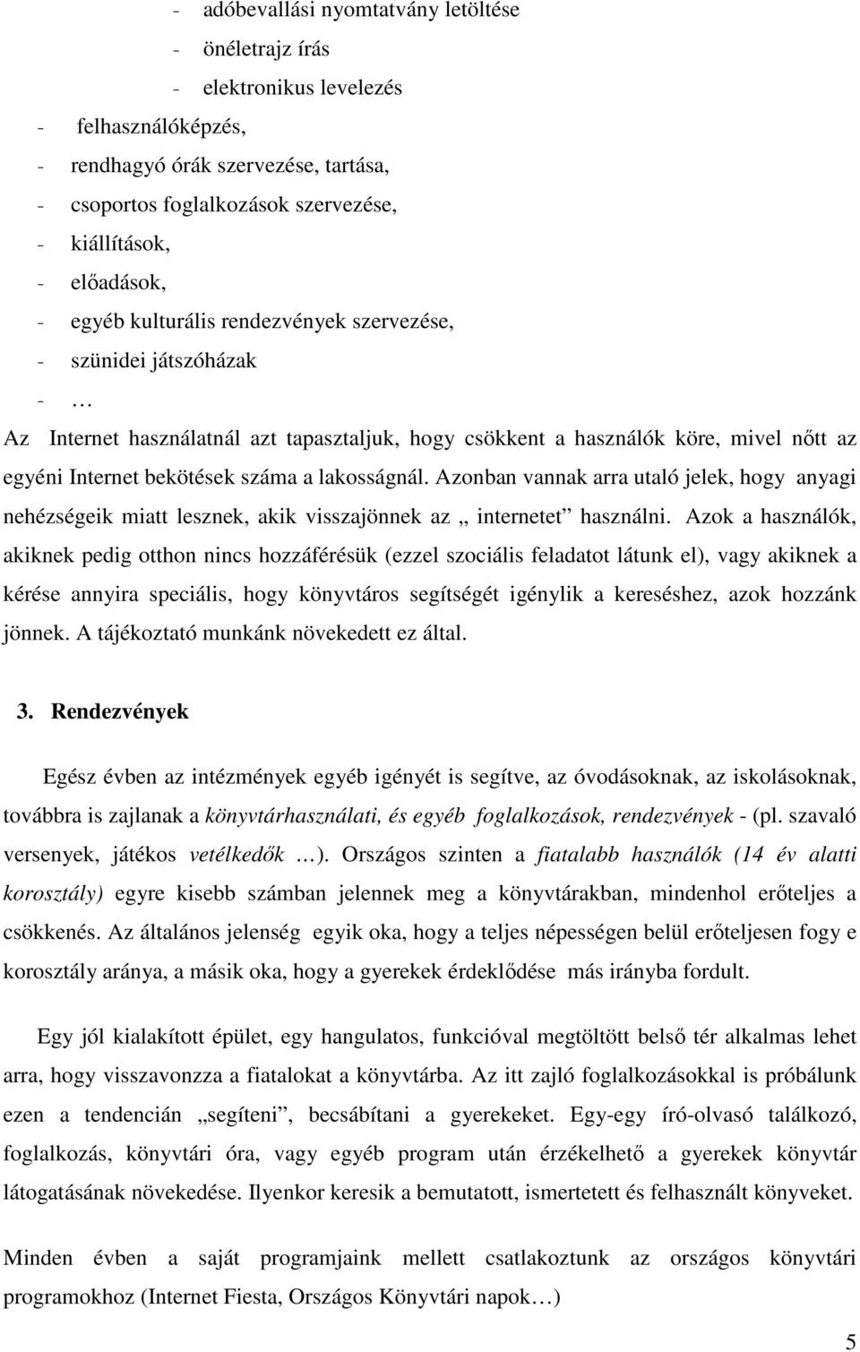 száma a lakosságnál. Azonban vannak arra utaló jelek, hogy anyagi nehézségeik miatt lesznek, akik visszajönnek az internetet használni.