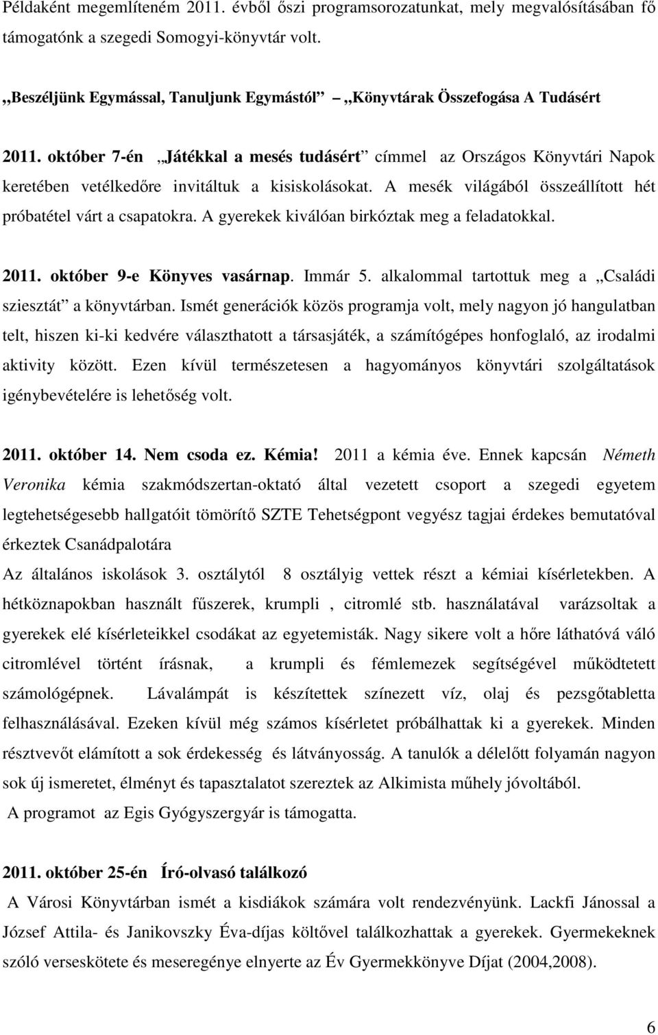 október 7-én Játékkal a mesés tudásért címmel az Országos Könyvtári Napok keretében vetélkedőre invitáltuk a kisiskolásokat. A mesék világából összeállított hét próbatétel várt a csapatokra.