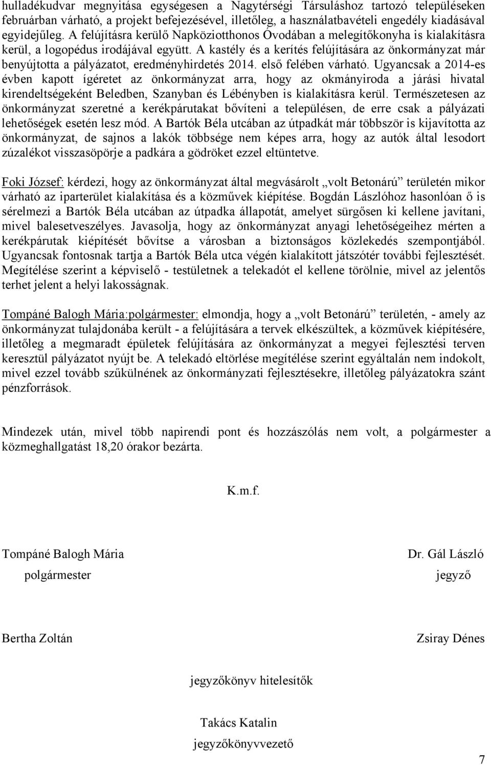 A kastély és a kerítés felújítására az önkormányzat már benyújtotta a pályázatot, eredményhirdetés 2014. első felében várható.