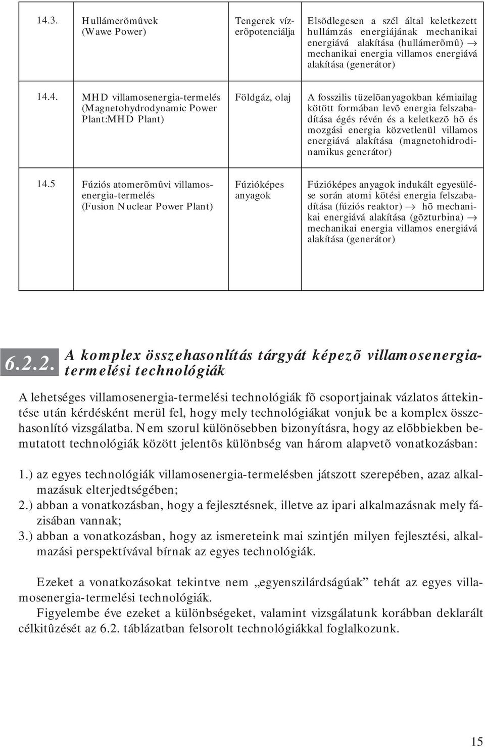 4. MHD villamosenergia-termelés (Magnetohydrodynamic Power Plant:MHD Plant) Földgáz, olaj A fosszilis tüzelõanyagokban kémiailag kötött formában levõ energia felszabadítása égés révén és a keletkezõ