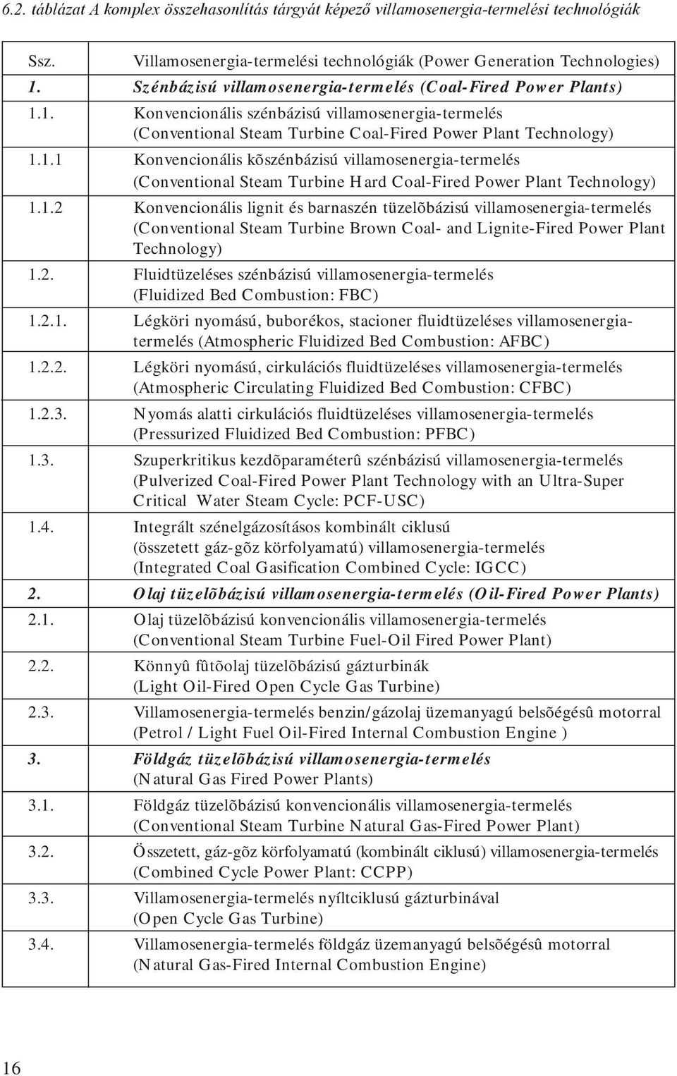 1.2 Konvencionális lignit és barnaszén tüzelõbázisú villamosenergia-termelés (Conventional Steam Turbine Brown Coal- and Lignite-Fired Power Plant Technology) 1.2. Fluidtüzeléses szénbázisú villamosenergia-termelés (Fluidized Bed Combustion: FBC) 1.