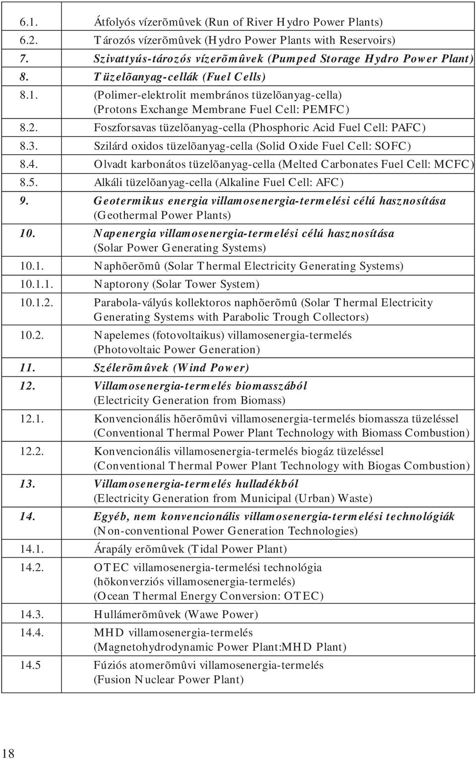 Foszforsavas tüzelõanyag-cella (Phosphoric Acid Fuel Cell: PAFC) 8.3. Szilárd oxidos tüzelõanyag-cella (Solid Oxide Fuel Cell: SOFC) 8.4.