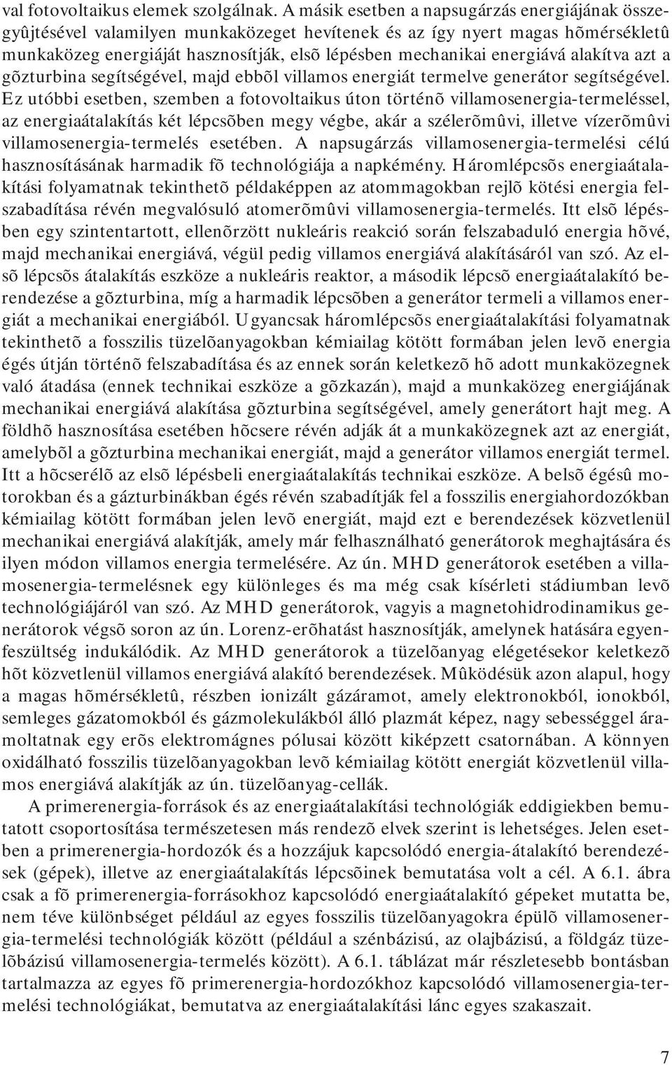 alakítva azt a gõzturbina segítségével, majd ebbõl villamos energiát termelve generátor segítségével.