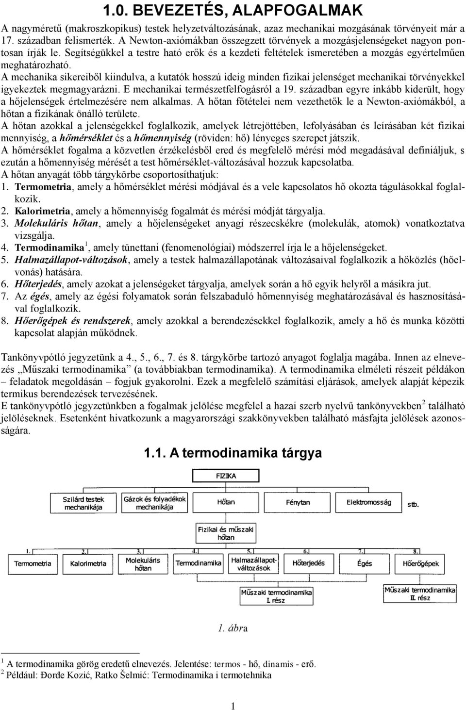 századba egyre ább derül, hogy a hőjelesége érelezésére e alalas. A hőa főéele e ezeheő le a Newo-axóából, a hőa a fzáa öálló erülee.