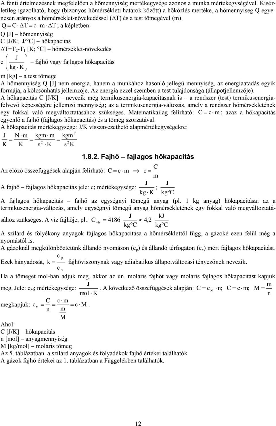 Q CΔ c Δ ; a élebe: Q [J] hőeység C [J/K; J/ C] hőaacás = - [K; C] hőérséle-öeedés J c fajhő agy fajlagos hőaacás g K [g] a es öege A hőeység Q [J] e eerga, hae a uához hasoló jellegű eység, az