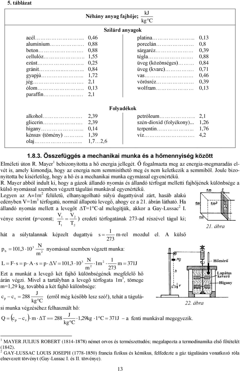 . Összefüggés a echaa ua és a hőeység özö Eléle úo. ayer bebzoyíoa a hő eerga jellegé. Ő fogalaza eg az eerga-egaradás elé s, aely odja, hogy az eerga e sesíheő eg és e eleez a seből.