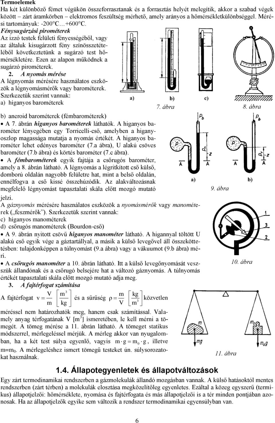 . A yoás érése A légyoás érésére haszálaos eszözö a légyoásérő agy baroéere. Szerezeü szer aa: a) hgayos baroéere 7. ábra 8. ábra b) aerod baroéere (fébaroéere) A 7. ábrá hgayos baroéere láhaó.