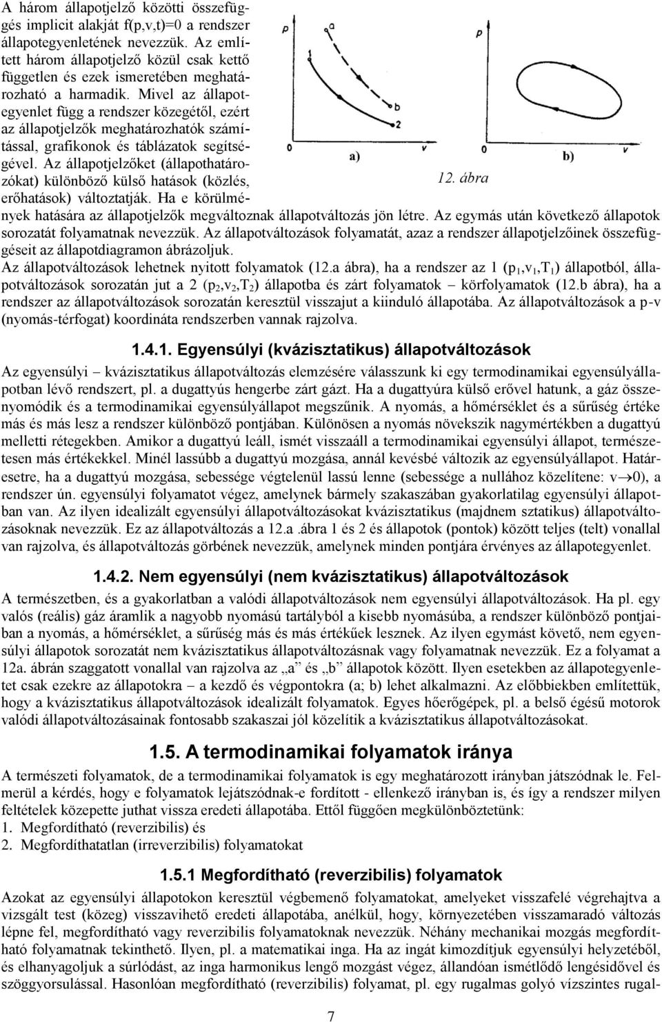 Ha e örüléye haására az állaojelző egáloza állaoálozás jö lére. Az egyás uá öeező állaoo sorozaá folyaaa eezzü.