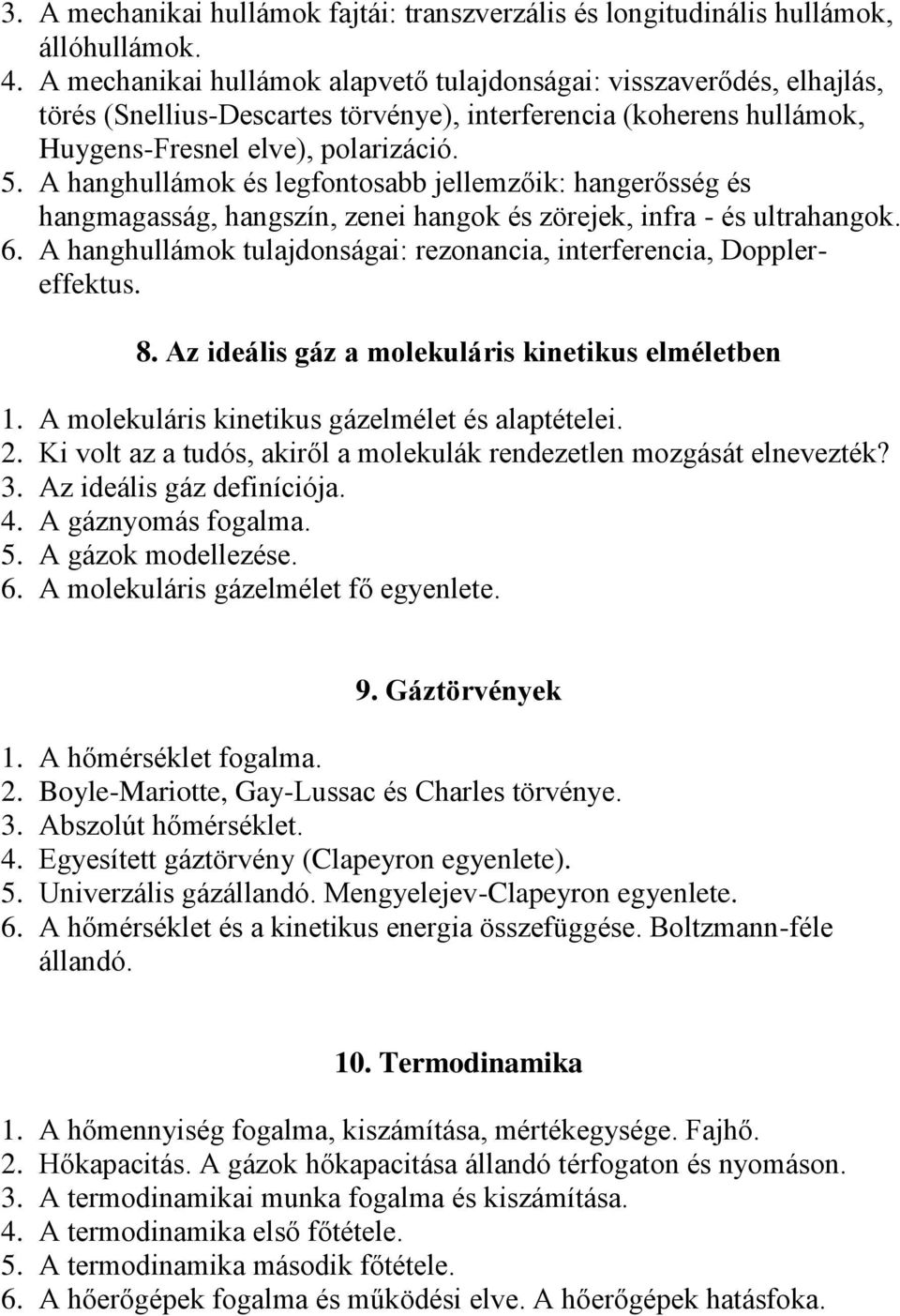 A hanghullámok és legfontosabb jellemzőik: hangerősség és hangmagasság, hangszín, zenei hangok és zörejek, infra - és ultrahangok. 6.