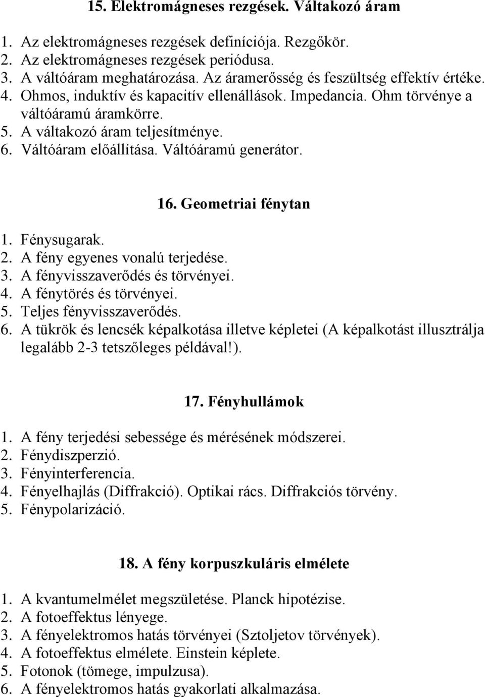 Váltóáram előállítása. Váltóáramú generátor. 16. Geometriai fénytan 1. Fénysugarak. 2. A fény egyenes vonalú terjedése. 3. A fényvisszaverődés és törvényei. 4. A fénytörés és törvényei. 5.