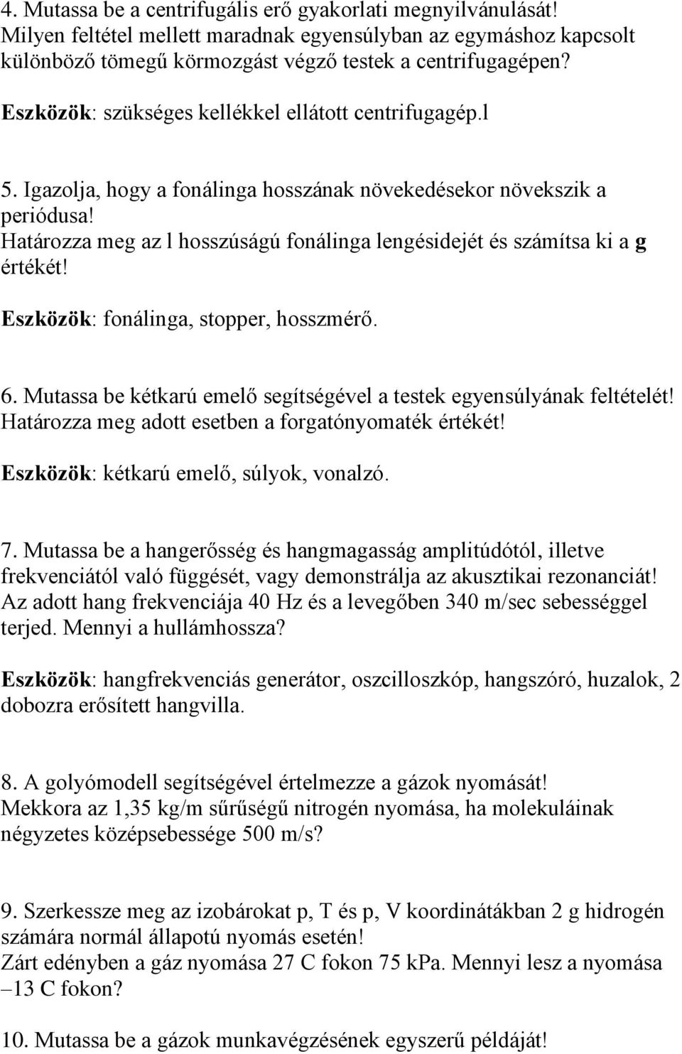 Határozza meg az l hosszúságú fonálinga lengésidejét és számítsa ki a g értékét! Eszközök: fonálinga, stopper, hosszmérő. 6. Mutassa be kétkarú emelő segítségével a testek egyensúlyának feltételét!