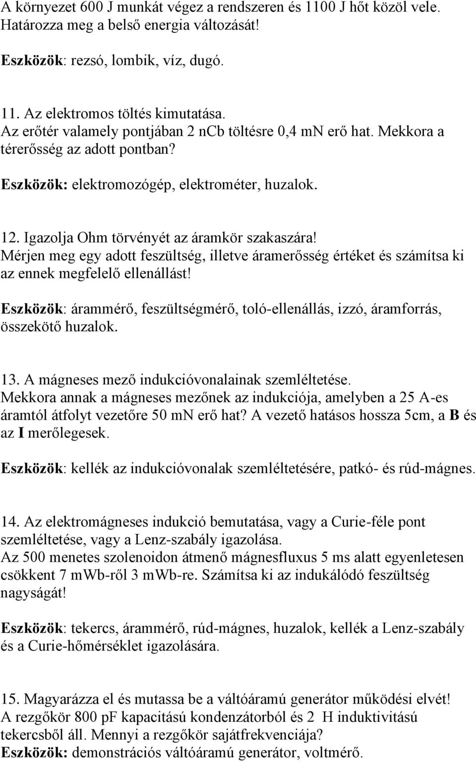 Mérjen meg egy adott feszültség, illetve áramerősség értéket és számítsa ki az ennek megfelelő ellenállást! Eszközök: árammérő, feszültségmérő, toló-ellenállás, izzó, áramforrás, összekötő huzalok.