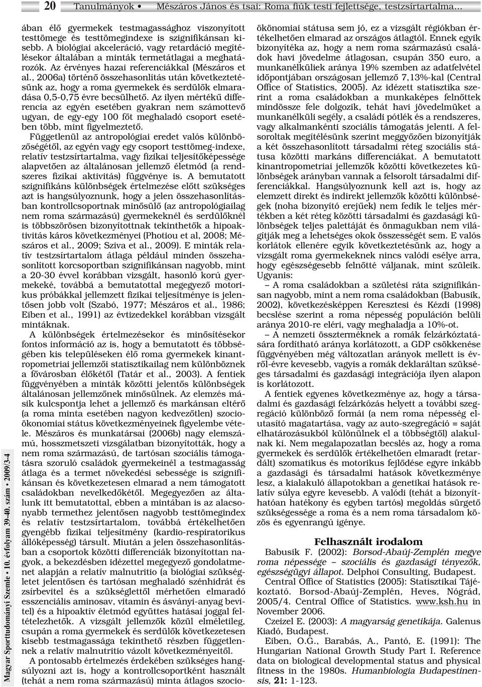 , 2006a) történô összehasonlítás után következtetésünk az, hogy a roma gyermekek és serdülôk elmaradása 0,5-0,75 évre becsülhetô.