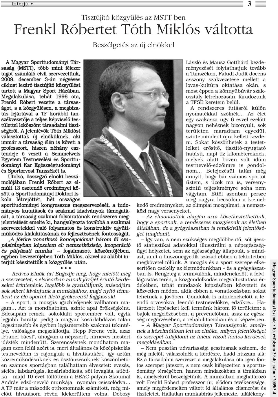 Megalakulása, tehát 1996 óta, Frenkl Róbert vezette a társaságot, s a közgyûlésen, a megbízatás lejártával a TF korábbi tanszékvezetôje a teljes képviselô testülettel leköszönt társadalmi