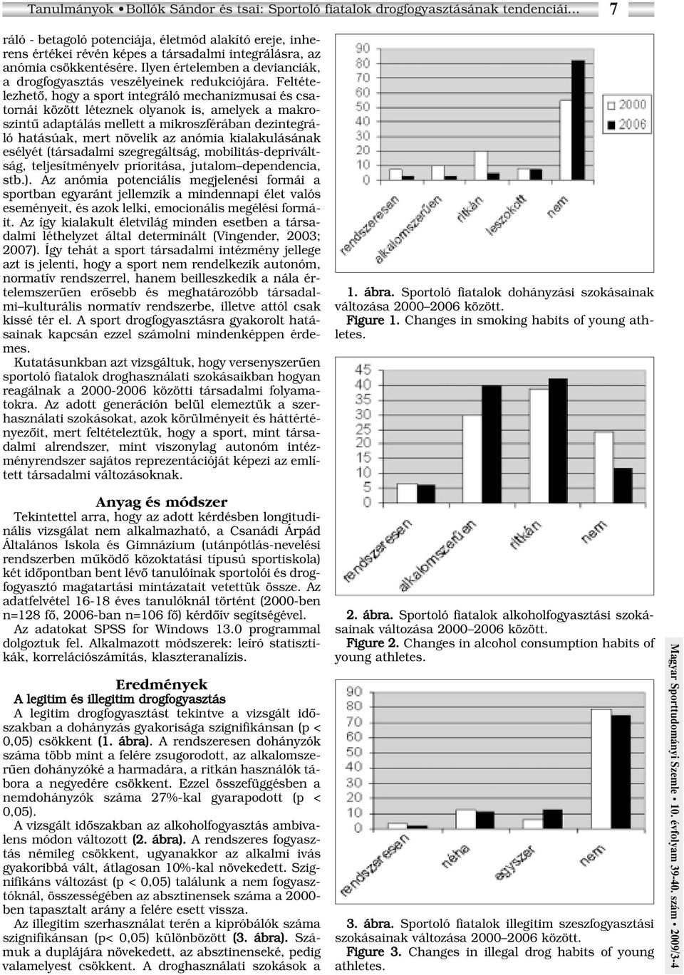 Ilyen értelemben a devianciák, a drogfogyasztás veszélyeinek redukciójára.