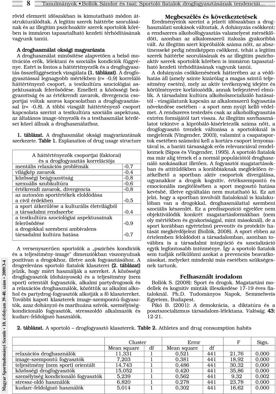 A droghasználat oksági magyarázata A droghasználat minôsítése alapvetôen a belsô motivációs erôk, lélektani és szociális kondíciók függvénye.