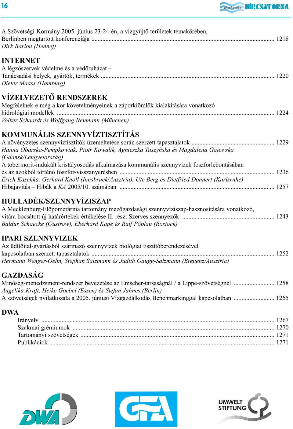 .. 1220 Dieter Maass (Hamburg) VÍZELVEZETÕ RENDSZEREK Megfelelnek-e még a kor követelményeinek a záporkiömlõk kialakítására vonatkozó hidrológiai modellek.