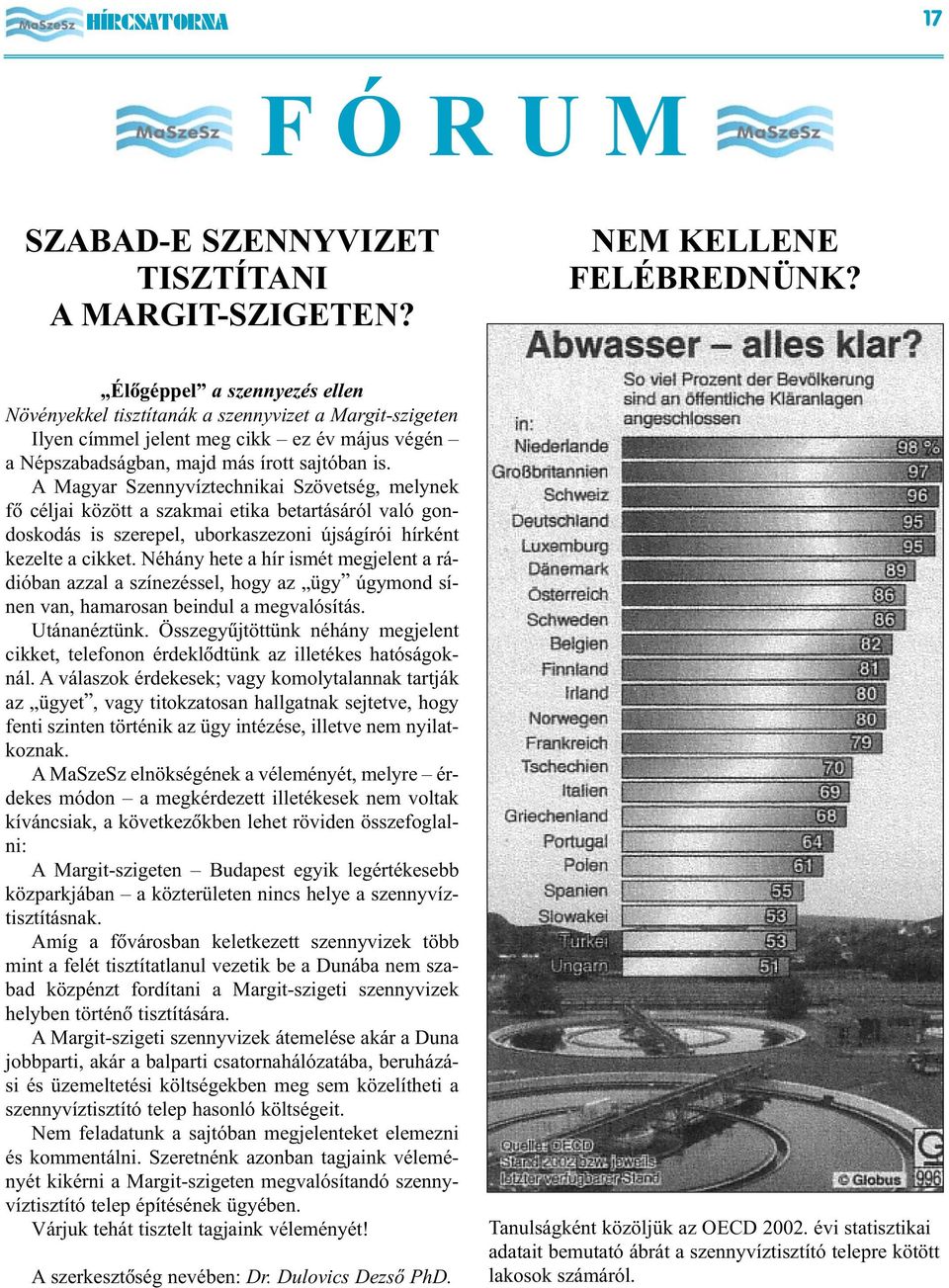 A Magyar Szennyvíztechnikai Szövetség, melynek fõ céljai között a szakmai etika betartásáról való gondoskodás is szerepel, uborkaszezoni újságírói hírként kezelte a cikket.