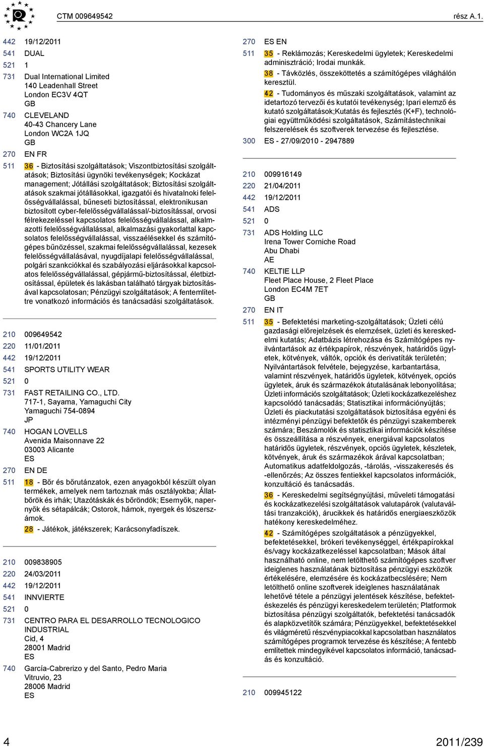 Biztosítási ügynöki tevékenységek; Kockázat management; Jótállási szolgáltatások; Biztosítási szolgáltatások szakmai jótállásokkal, igazgatói és hivatalnoki felelősségvállalással, bűneseti