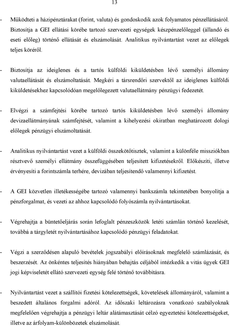 - Biztosítja az ideiglenes és a tartós külföldi kiküldetésben lévő személyi állomány valutaellátását és elszámoltatását.