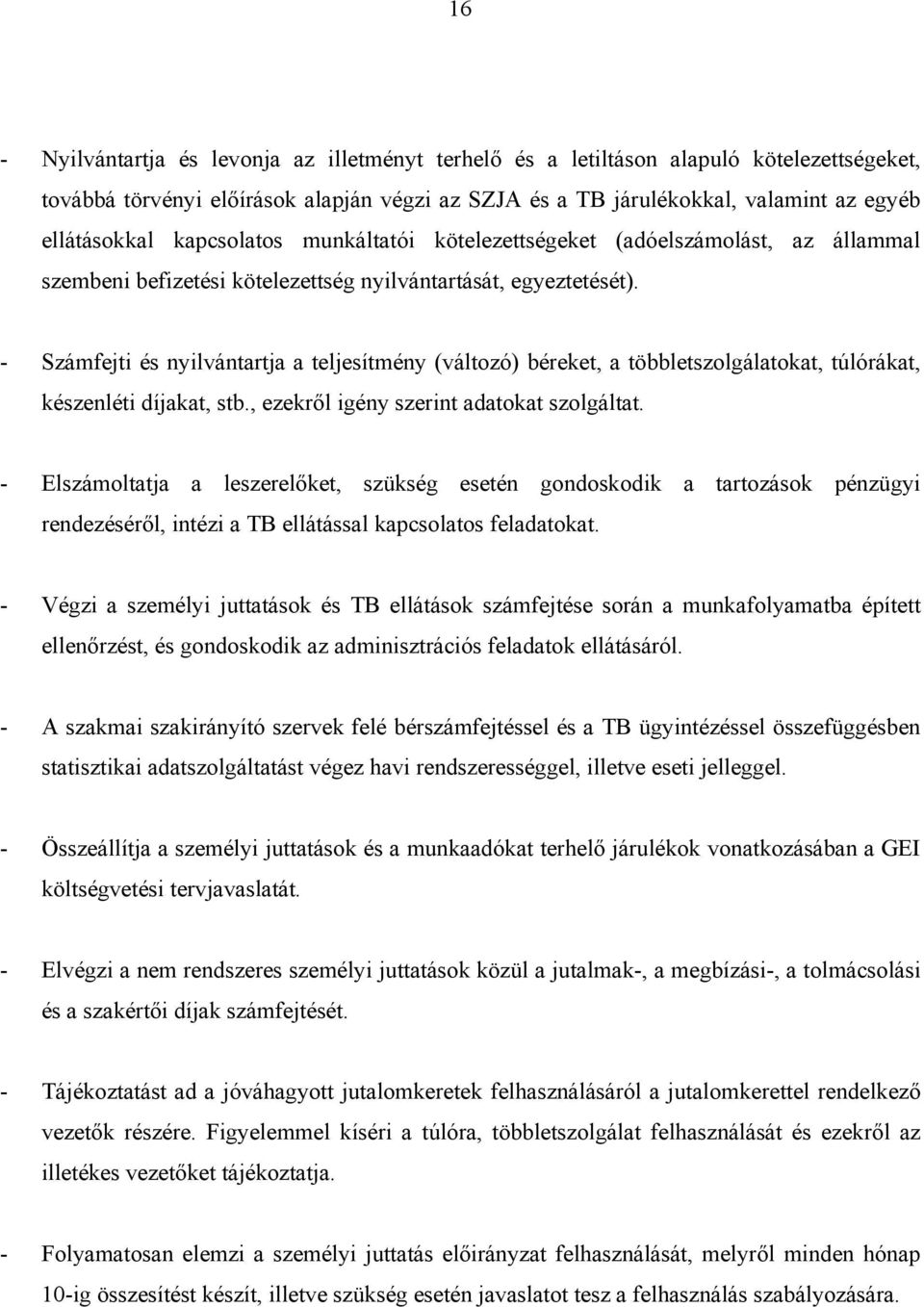 - Számfejti és nyilvántartja a teljesítmény (változó) béreket, a többletszolgálatokat, túlórákat, készenléti díjakat, stb., ezekről igény szerint adatokat szolgáltat.