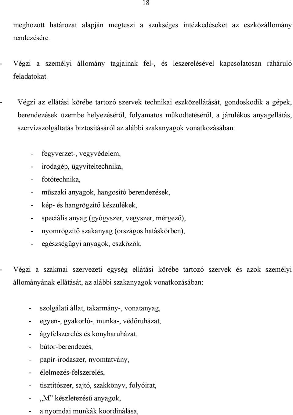 biztosításáról az alábbi szakanyagok vonatkozásában: - fegyverzet-, vegyvédelem, - irodagép, ügyviteltechnika, - fotótechnika, - műszaki anyagok, hangosító berendezések, - kép- és hangrögzítő