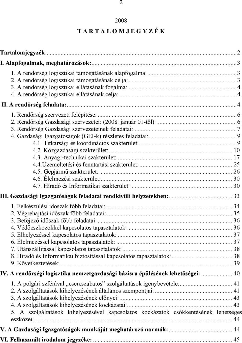 Rendőrség Gazdasági szervezetei: (2008. január 01-től):...6 3. Rendőrség Gazdasági szervezeteinek feladatai:...7 4. Gazdasági Igazgatóságok (GEI-k) részletes feladatai:...9 4.1. Titkársági és koordinációs szakterület:.