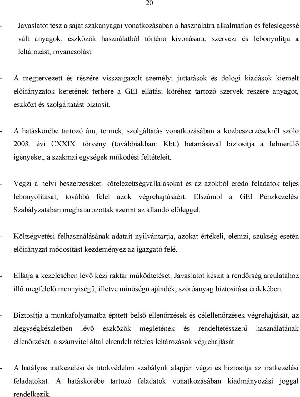 - A megtervezett és részére visszaigazolt személyi juttatások és dologi kiadások kiemelt előirányzatok keretének terhére a GEI ellátási köréhez tartozó szervek részére anyagot, eszközt és