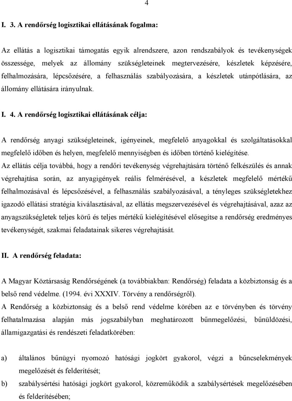 készletek képzésére, felhalmozására, lépcsőzésére, a felhasználás szabályozására, a készletek utánpótlására, az állomány ellátására irányulnak. I. 4.