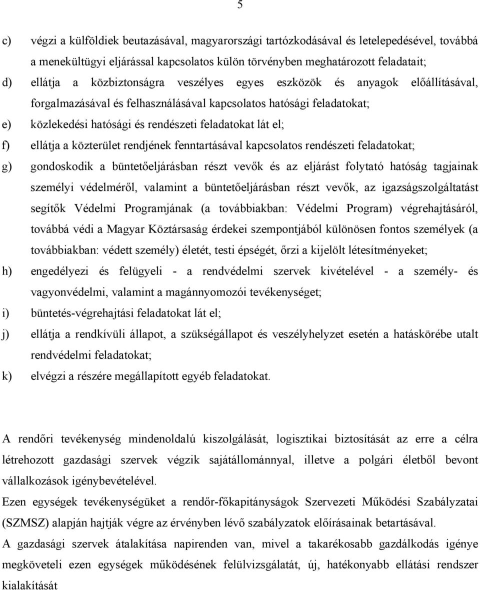 ellátja a közterület rendjének fenntartásával kapcsolatos rendészeti feladatokat; g) gondoskodik a büntetőeljárásban részt vevők és az eljárást folytató hatóság tagjainak személyi védelméről,