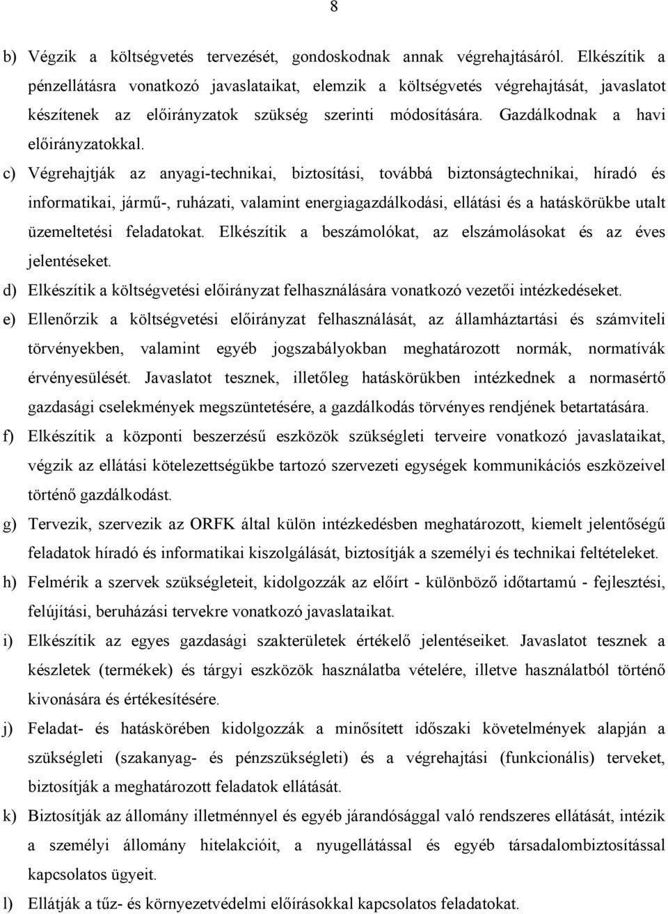 c) Végrehajtják az anyagi-technikai, biztosítási, továbbá biztonságtechnikai, híradó és informatikai, jármű-, ruházati, valamint energiagazdálkodási, ellátási és a hatáskörükbe utalt üzemeltetési