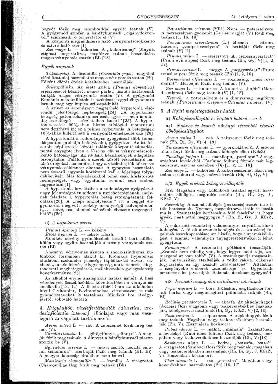 - kukoica A kukoicahaj" (l\íaydis stigma) negszáítva, negfőzve teának használatos nagas vényonás esetén (Bi) [8 Egyéb anyagok Töknagolaj.