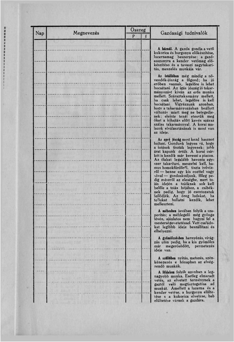 Az istállóban még mindig a növendék-jószág a főgond; ha jó erőben vannak, legelőre is lehet bocsátani. Az igás jószág jó takarmányozást kiván az erős munka mellett.