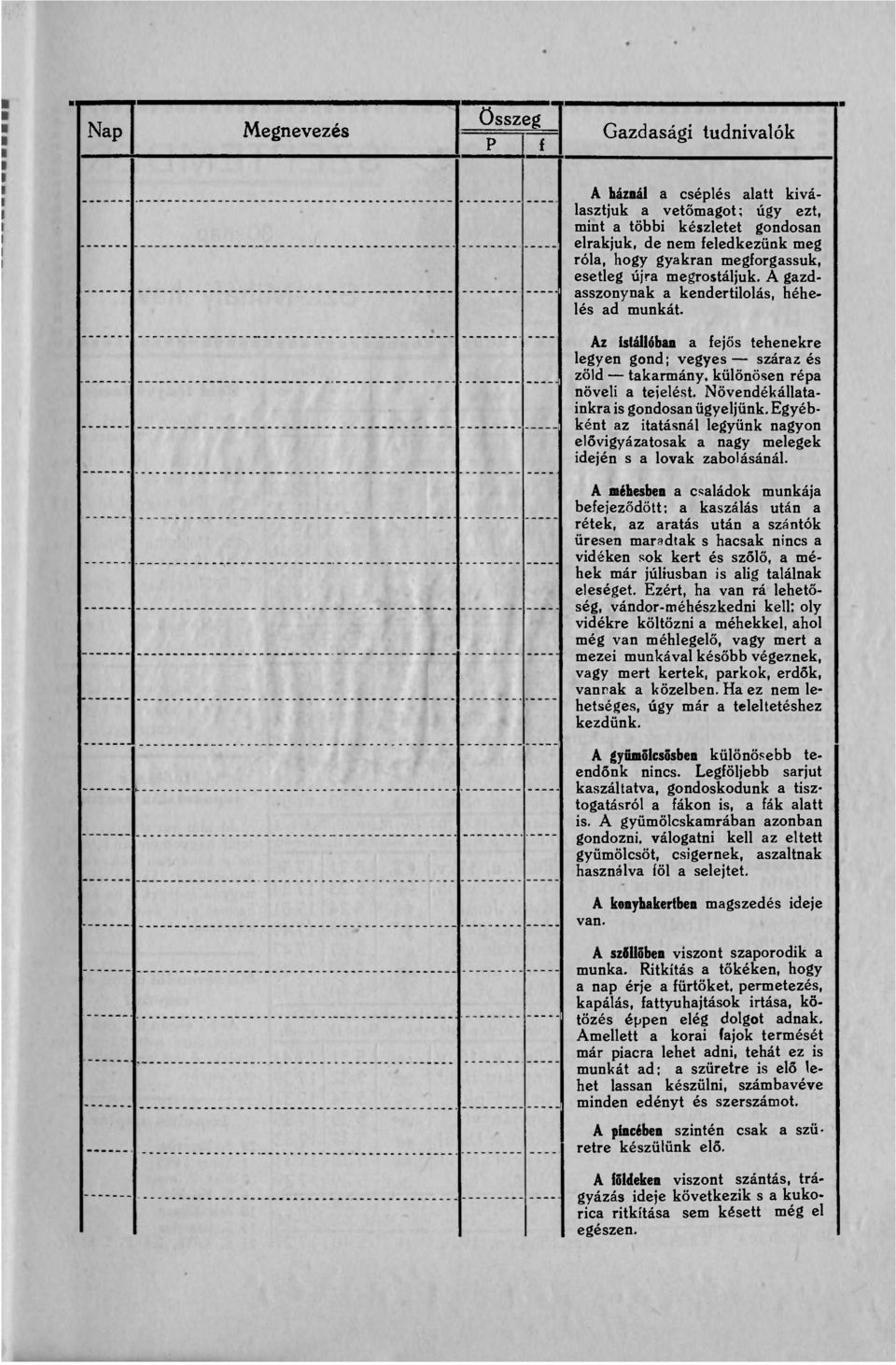 Az istállóban a fejős tehenekre legyen gond; vegyes száraz és zöld takarmány, különösen répa növeli a tejelést. Növendékállatainkra is gondosan ügyeljünk.